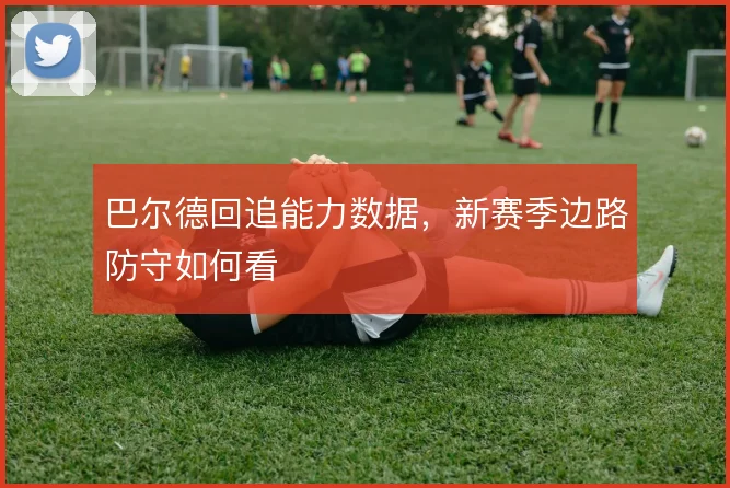 巴尔德回追能力数据,新赛季边路防守如何看