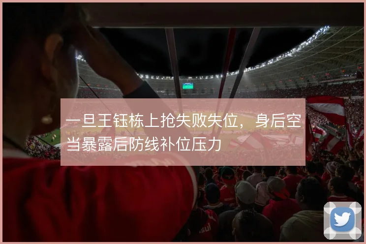 一旦王钰栋上抢失败失位，身后空当暴露后防线补位压力
