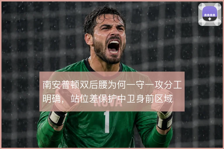 南安普顿双后腰为何一守一攻分工明确，站位差保护中卫身前区域