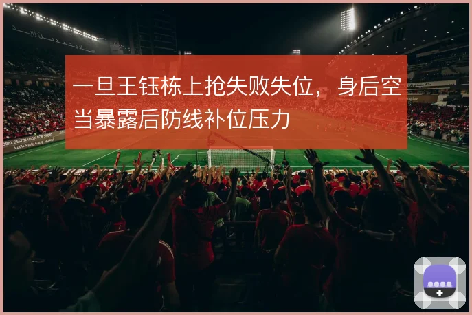 一旦王钰栋上抢失败失位,身后空当暴露后防线补位压力