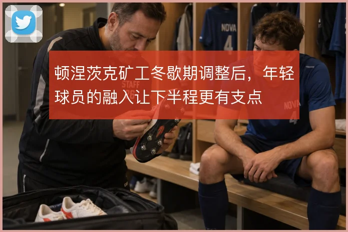 顿涅茨克矿工冬歇期调整后，年轻球员的融入让下半程更有支点