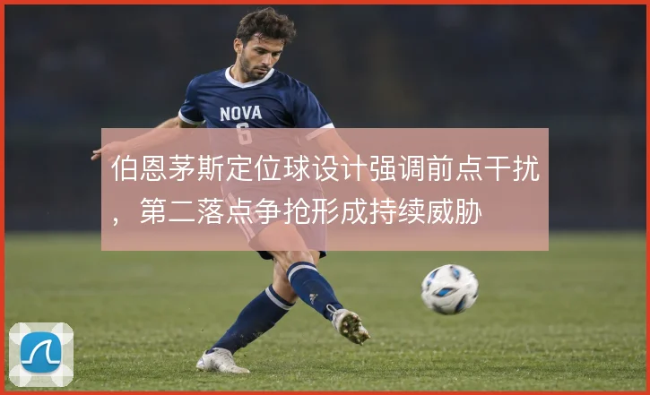 伯恩茅斯定位球设计强调前点干扰,第二落点争抢形成持续威胁